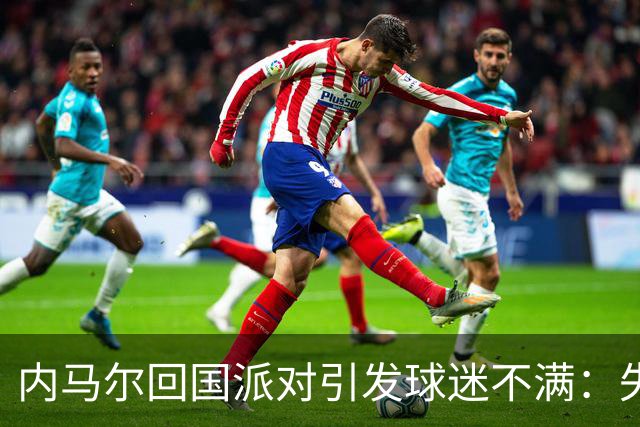 内马尔回国派对引发球迷不满：失利后的应对方式探讨