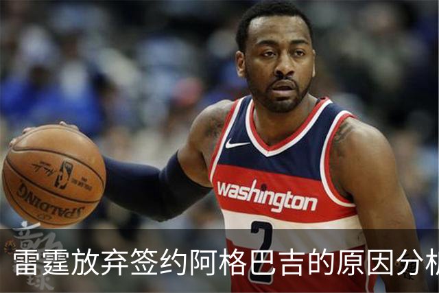 雷霆放弃签约阿格巴吉的原因分析
